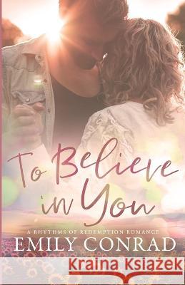 To Believe In You: A Contemporary Christian Romance Emily Conrad   9781736038888 Hope Anchor LLC - książka