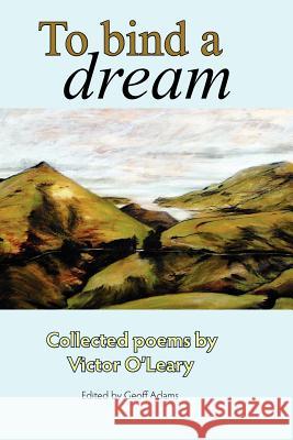 To Bind A Dream: Collected poems by Victor O'Leary O'Leary, Victor 9781461178750 Createspace - książka