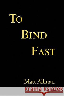 To Bind Fast Matt Allman 9781450020893 Xlibris Corporation - książka