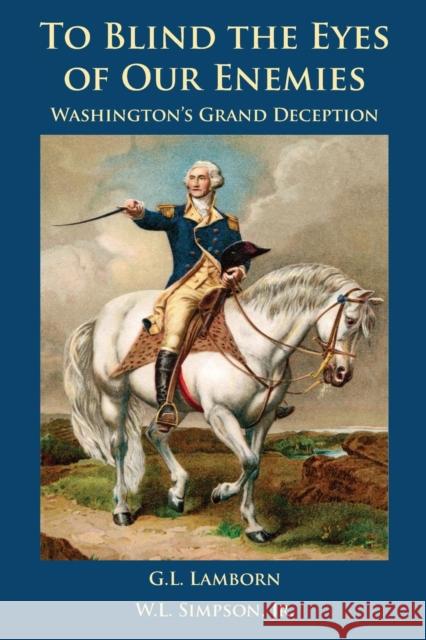 To Blind the Eyes of Our Enemies: Washington's Grand Deception G. L. Lamborn W. L. Simpson 9781942923312 Owl of Hope - książka