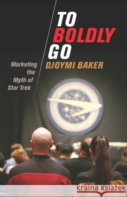 To Boldly Go: Marketing the Myth of Star Trek Djoymi Baker 9781350252363 Bloomsbury Academic - książka