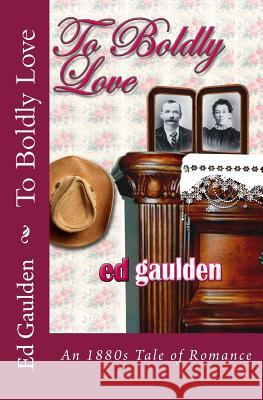 To Boldly Love: A Love Story Based on an 1881 Diary Ed Gaulden 9781481989299 Createspace - książka