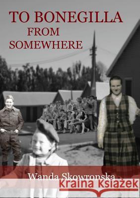 To Bonegilla from Somewhere Wanda Skowronska 9781922168733 Connor Court Publishing - książka