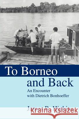To Borneo and Back: An Encounter with Dietrich Bonhoeffer Hipkins, James R. 9780595308453 iUniverse - książka