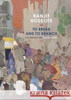 To Break and to Branch: Six Essays on Gieve Patel Ranjit Hoskote 9781803094328 Seagull Books - książka