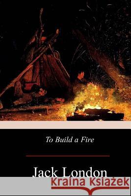 To Build A Fire London, Jack 9781976173332 Createspace Independent Publishing Platform - książka