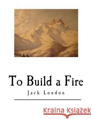 To Build a Fire: And Other Short Stories Jack London 9781546383826 Createspace Independent Publishing Platform - książka