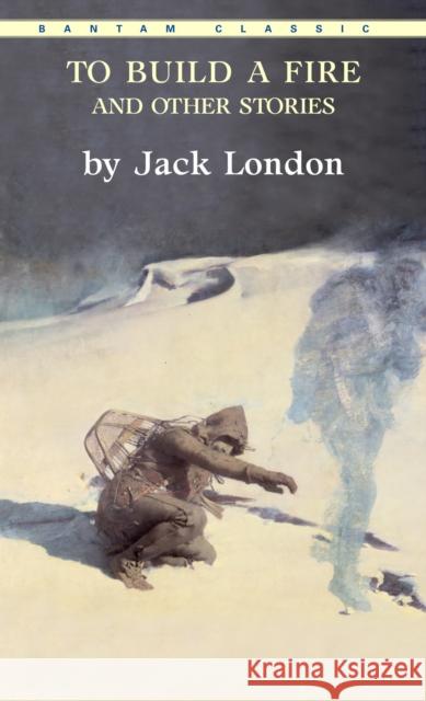 To Build a Fire and Other Stories London, Jack 9780553213355 Random House USA Inc - książka