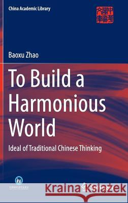 To Build a Harmonious World: Ideal of Traditional Chinese Thinking Baoxu Zhao 9783662438527 Springer-Verlag Berlin and Heidelberg GmbH &  - książka