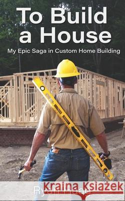 To Build A House: My surprisingly epic saga in custom home building Shalone Cason Ryan Haag 9781737753605 Snowy Owl Publishing - książka