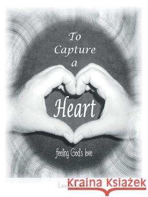 To Capture a Heart: Feeling God's Love Linda Sprout 9781973614159 Westbow Press - książka