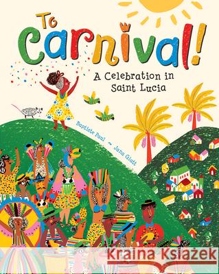 To Carnival!: A Celebration in Saint Lucia Paul, Baptiste 9781646861613 Barefoot Books - książka