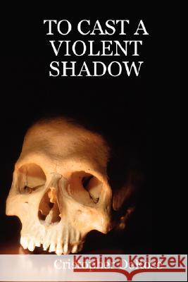 To Cast A Violent Shadow Cristopher DeRose 9780615195889 WhiteStar Books - książka