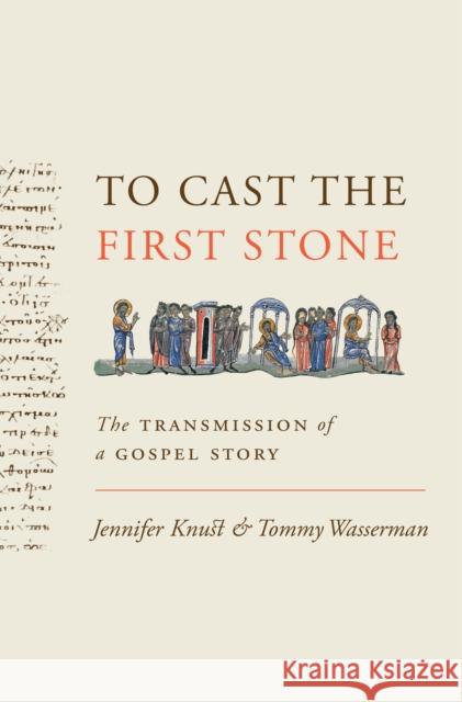 To Cast the First Stone: The Transmission of a Gospel Story Jennifer Knust Tommy Wasserman 9780691169880 Princeton University Press - książka