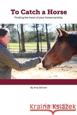 To Catch A Horse: Finding the Heart of Your Horsemanship Amy Skinner 9781681113197 Cayuse Communications - książka