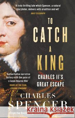 To Catch a King: Charles II's Great Escape Spencer, Charles 9780008587949 HarperCollins Publishers - książka