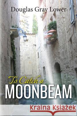 To Catch A Moonbeam Lower, Douglas Gray 9781491033579 Createspace - książka