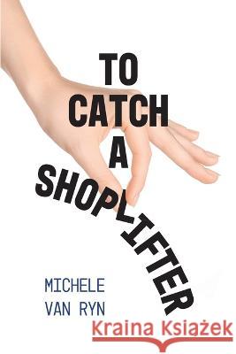 To Catch A Shoplifter Michele Va 9781039165939 FriesenPress - książka
