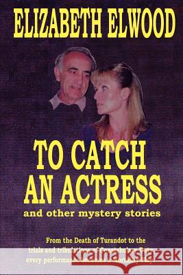 To Catch an Actress: And Other Mystery Stories Elwood, Elizabeth 9780595344093 iUniverse - książka