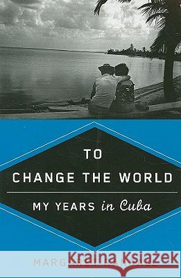 To Change the World: My Years in Cuba Margaret Randall 9780813544328 Rutgers University Press - książka