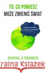 To, co powiesz może zmienić świat Marshall B. Rosenberg, Joanna Gładysek 9788382521948 Czarna Owca - książka