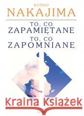 To, co zapamiętane / to, co zapomniane Kyko Nakajima 9788366627482 Kirin - książka