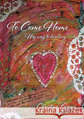 To Come Home: My way to healing Christina Grossi 9789179699109 Books on Demand - książka