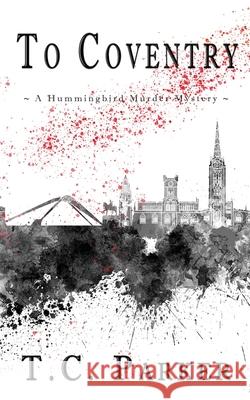 To Coventry: A Hummingbird Murder Mystery (Hummingbird Universe) Tc Parker 9781068663840 Nefarious Bat Press - książka