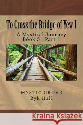 To Cross the Bridge of Yew I: A Mystical Journey - Book 5 Part 1 Richard Loren Hall 9781481908443 Createspace Independent Publishing Platform - książka
