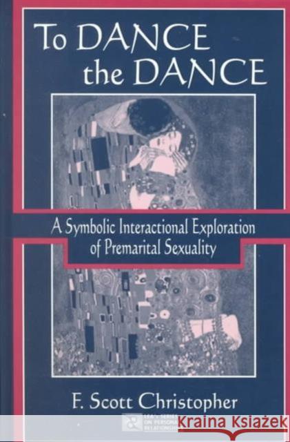 To Dance the Dance : A Symbolic Interactional Exploration of Premarital Sexuality Scott Christopher F. Scott Christopher 9780805837100 Lawrence Erlbaum Associates - książka