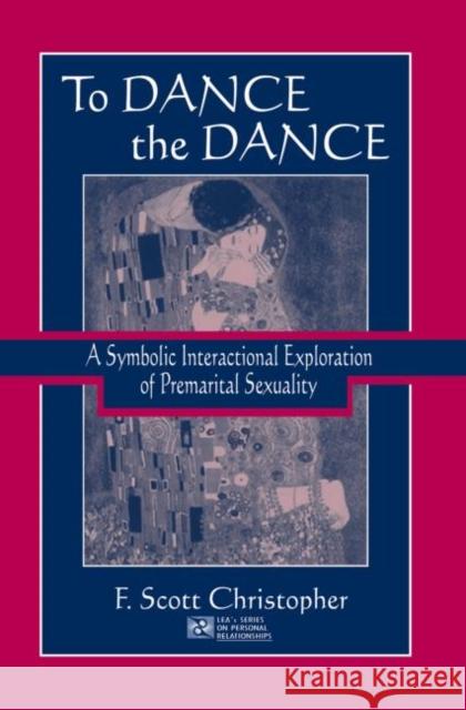 To Dance the Dance: A Symbolic Interactional Exploration of Premarital Sexuality F. Scott Christopher   9781138003576 Taylor and Francis - książka