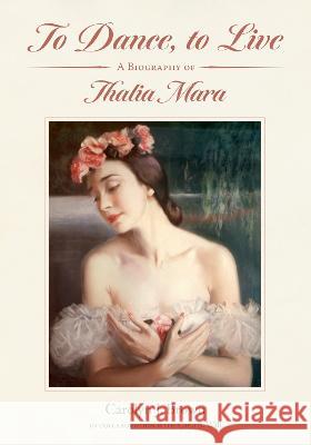 To Dance, to Live: A Biography of Thalia Mara Carolyn J. Brown Carla S. Wall Leanne Mahoney 9781496845306 University Press of Mississippi - książka