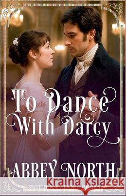 To Dance With Darcy: A Sweet Pride & Prejudice Variation Abbey North   9798215853450 Abbey North Jaff Books - książka