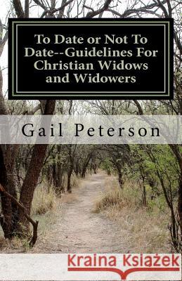 To Date or Not To Date--Guidelines For Christian Widows and Widowers Peterson, Gail Ruth 9781467950985 Createspace - książka