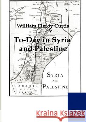 To-Day in Syria and Palestine Curtis, William E. 9783861959670 Salzwasser-Verlag - książka