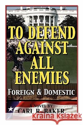 To Defend Against All Enemies Carl R. Baker 9780982842546 Barringer Publishing/Schlesinger Advertising - książka