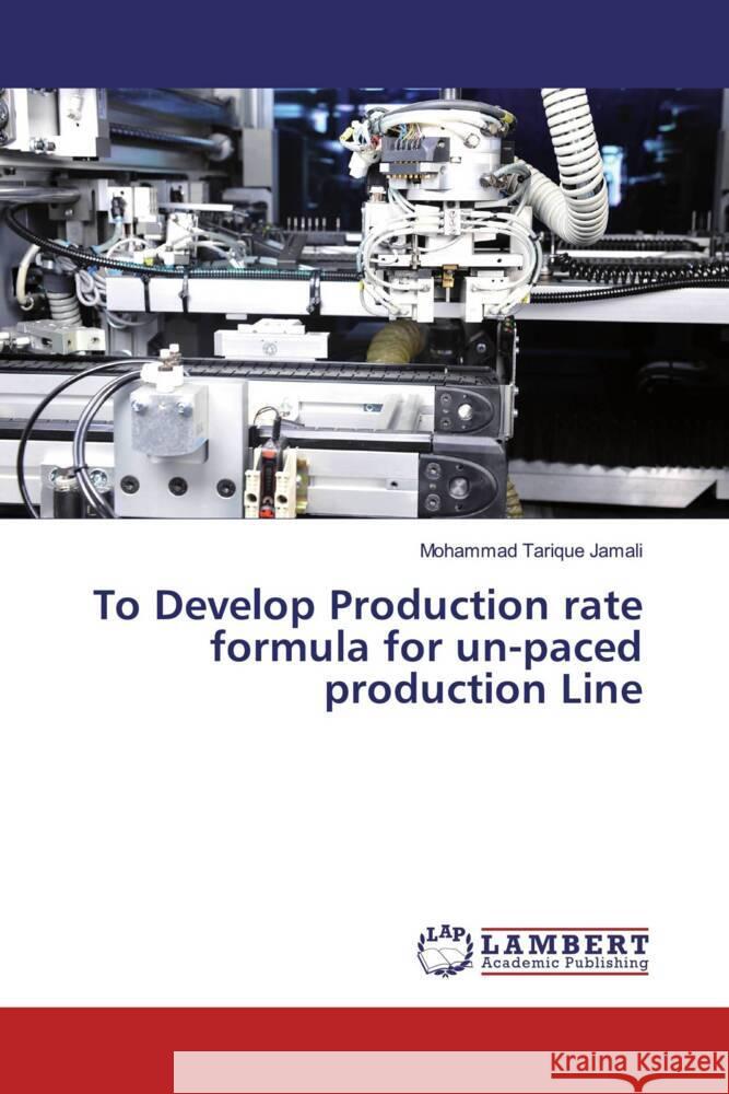 To Develop Production rate formula for un-paced production Line Jamali, Mohammad Tarique 9786200000156 LAP Lambert Academic Publishing - książka