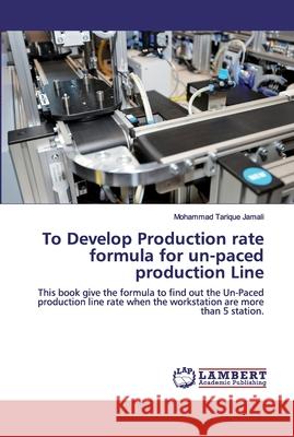 To Develop Production rate formula for un-paced production Line Jamali, Mohammad Tarique 9786200311993 LAP Lambert Academic Publishing - książka