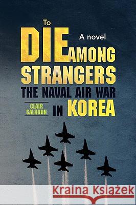 To Die Among Strangers Clair Calhoon 9781441514295 Xlibris Corporation - książka
