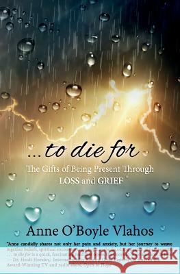 To Die for: The Gifts of Being Present Through Loss and Grief Anne O. Vlahos 9781945446467 Babypie Publishing - książka