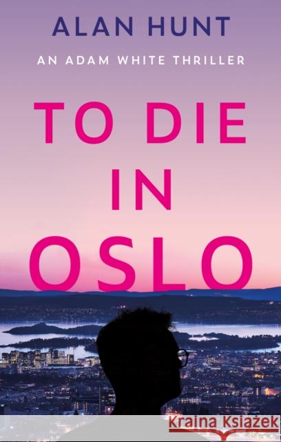 To Die in Oslo Alan Hunt 9781836281863 Troubador Publishing - książka