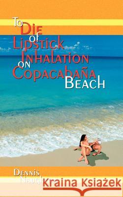 To Die of Lipstick Inhalation on Copacabaña Beach Naughton, Dennis 9781403385178 Authorhouse - książka