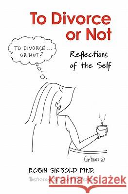 To Divorce or Not: Reflections of the Self Robin Siebol Curt Peterson 9781453870723 Createspace - książka