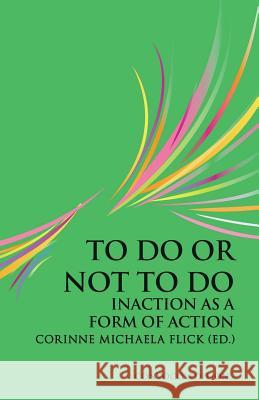 To Do or Not To Do: Inaction as a Form of Action Flick, Corinne Michaela 9780993195303 Convoco Gemeinnutzige Stiftung-Gmbh - książka