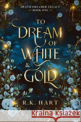 To Dream of White & Gold R K Hart   9780648849674 Pindika Press - książka