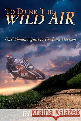 To Drink The Wild Air: One Woman's Quest to Touch the Horizon Soyka, Birgit 9780983039808 Parendum Books - książka