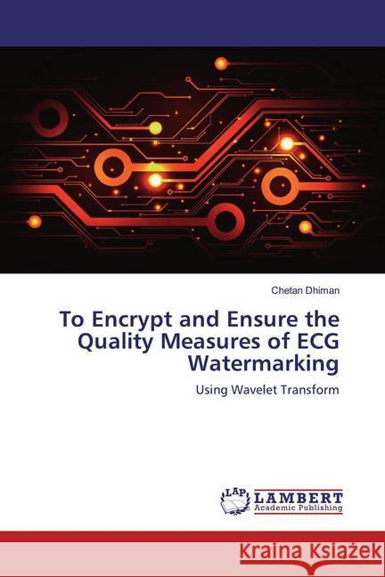 To Encrypt and Ensure the Quality Measures of ECG Watermarking : Using Wavelet Transform Dhiman, Chetan 9783330045392 LAP Lambert Academic Publishing - książka