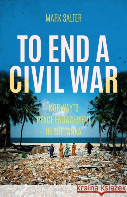 To End a Civil War: Norway's Peace Engagement in Sri Lanka Mark Salter 9781849045742 HURST C & CO PUBLISHERS LTD - książka