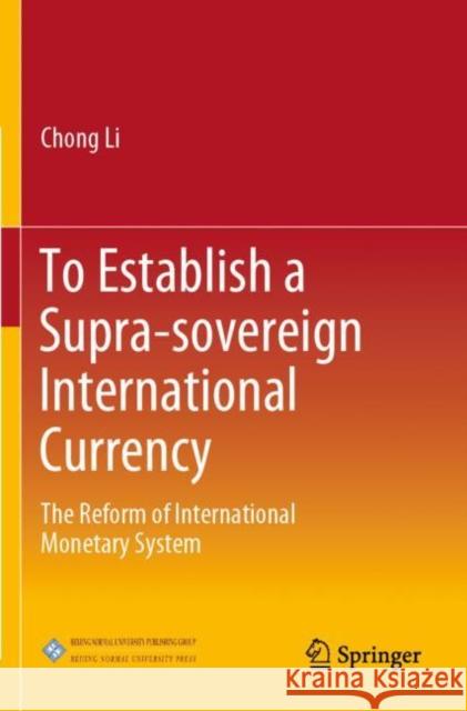 To Establish a Supra-sovereign International Currency: The Reform of International Monetary System Chong Li 9789811643392 Springer - książka