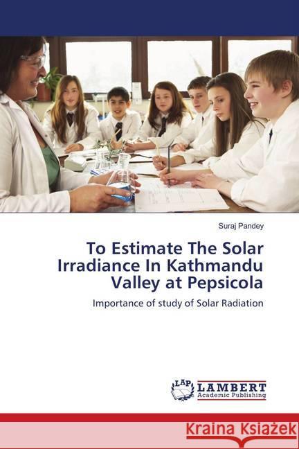 To Estimate The Solar Irradiance In Kathmandu Valley at Pepsicola : Importance of study of Solar Radiation Pandey, Suraj 9786139886647 LAP Lambert Academic Publishing - książka
